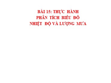 Bài giảng Địa lí 6 Sách Chân trời sáng tạo - Bài 15: Thực hành phân tích biểu đồ nhiệt độ và lượng mưa