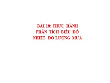 Bài giảng Địa lí 6 Sách Kết nối tri thức - Bài 18: Thực hành phân tích biểu đồ nhiệt độ lượng mưa