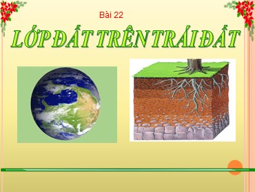 Bài giảng Địa lí 6 Sách Kết nối tri thức - Bài 22: Lớp đất trên Trái Đất