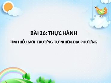 Bài giảng Địa lí 6 Sách Kết nối tri thức - Bài 26: Thực hành Tìm hiểu môi trường tự nhiên địa phương