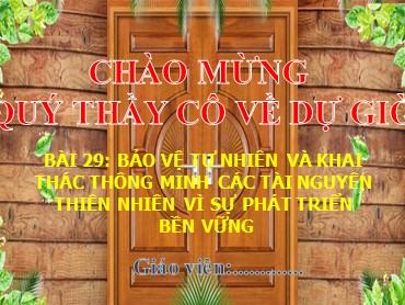 Bài giảng Địa lí 6 Sách Kết nối tri thức - Bài 29: Bảo vệ tự nhiên và khai thác thông minh các tài nguyên thiên nhiên vì sự phát triển bền vững