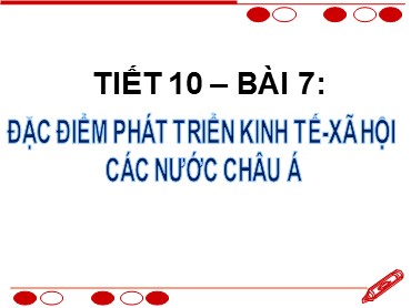 Bài giảng Địa lí 8 - Tiết 10, Bài 7: Đặc điểm phát triển kinh tế, xã hội các nước châu Á