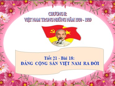 Bài giảng Lịch sử 9 - Tiết 21, Bài 18: Đảng Cộng sản Việt Nam ra đời