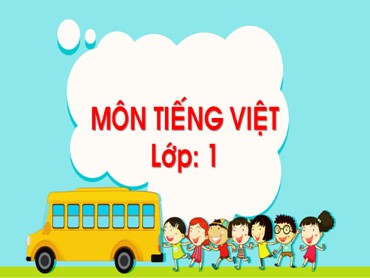 Bài giảng môn Tiếng Việt Lớp 1 - Chủ đề 4 - Bài 3, 4