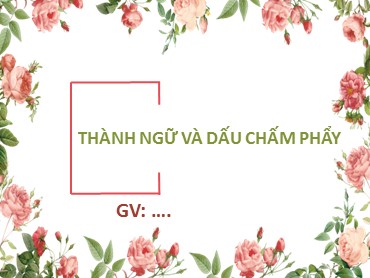 Bài giảng Ngữ văn 6 (Cánh diều) - Bài 4: Văn bản nghị luận - Thực hành Tiếng Việt: Thành ngữ và dấu chấm phẩy