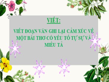 Bài giảng Ngữ văn 6 (Kết nối tri thức) - Bài 2: Gõ cửa trái tim - Viết: Viết đoạn văn ghi lại cảm xúc về một bài thơ có yếu tố tự sự và miêu tả