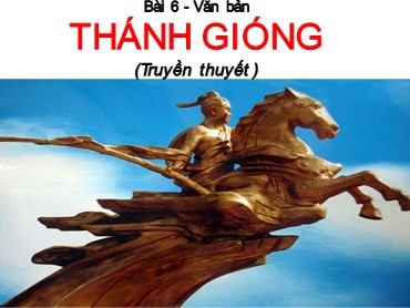 Bài giảng Ngữ văn 6 (Kết nối tri thức) - Bài 6: Chuyện kể về những người anh hùng - Văn bản: Thánh Gióng (Truyền thuyết)