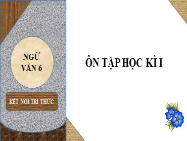 Bài giảng Ngữ văn 6 (Kết nối tri thức) - Bài: Ôn tập học kì I