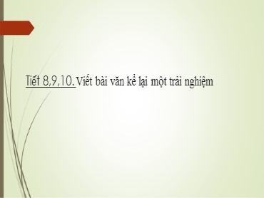 Bài giảng Ngữ văn 6 (Kết nối tri thức với cuộc sống) - Tiết 8, 9, 10: Viết bài văn kể lại một trải nghiệm