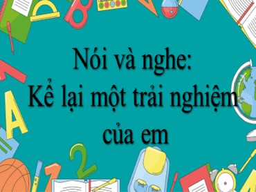 Bài giảng Ngữ văn 6 - Nói và nghe: Kể lại một trải nghiệm của em