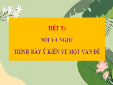 Bài giảng Ngữ văn 6 - Tiết 54: Nói và nghe trình bày ý kiến về một vấn đề