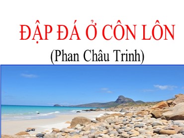 Bài giảng Ngữ văn 8 - Bài: Đập đá ở Côn Lôn (Phan Châu Trinh)