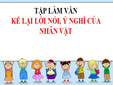 Bài giảng Tập làm văn Lớp 4 - Tuần 3 - Bài: Kể lại lời nói, ý nghĩ của nhân vật