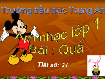 Bài giảng Âm nhạc Lớp 3 - Tiết 24: Học hát: Quả - Trường Tiểu học Trung An