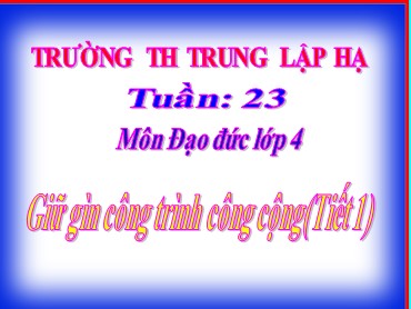 Bài giảng Đạo đức Lớp 4 - Bài: Giữ gìn công trình công cộng (Tiết 1) - Trường Tiểu học Trung Lập Hạ