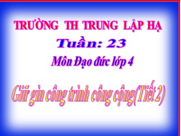 Bài giảng Đạo đức Lớp 4 - Bài: Giữ gìn công trình công cộng (Tiết 2) - Trường Tiểu học Trung Lập Hạ