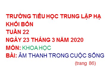 Bài giảng Khoa học Lớp 4 - Bài: Âm thanh trong cuộc sống - Năm học 2019-2020 - Trường Tiểu học Trung Lập Hạ