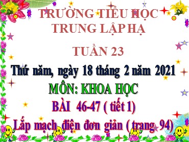 Bài giảng Khoa học Lớp 5 - Bài 46+47: Lắp mạch điện đơn giản - Năm học 2020-2021 - Trường Tiểu học Trung Lập Hạ