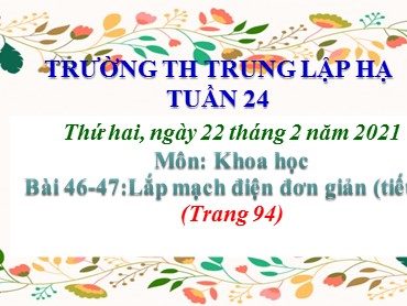 Bài giảng Khoa học Lớp 5 - Bài 46+47: Lắp mạch điện đơn giản (Tiết 2) - Năm học 2020-2021 - Trường Tiểu học Trung Lập Hạ