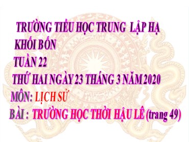 Bài giảng Lịch sử Lớp 4 - Bài: Trường học thời Hậu Lê - Năm học 2019-2020 - Trường Tiểu học Trung Lập Hạ