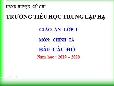 Bài giảng Tiếng Việt Lớp 1 - Chính tả: Câu đố - Năm học 2019-2020 - Trường Tiểu học Trung Lập Hạ