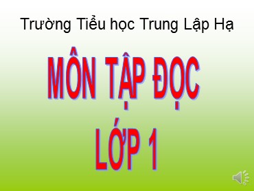 Bài giảng Tiếng Việt Lớp 1 - Tập đọc: Tặng cháu - Năm học 2019-2020 - Trường Tiểu học Trung Lập Hạ