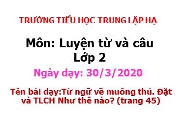 Bài giảng Tiếng Việt Lớp 2 - Luyện từ và câu: Từ ngữ về muông thú. Đặt và TLCH Như thê nào? - Năm học 2019-2020 - Trường Tiểu học Trung Lập Hạ