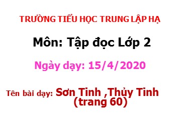 Bài giảng Tiếng Việt Lớp 2 - Tập đọc: Sơn Tinh, Thủy Tinh - Năm học 2019-2020 - Trường Tiểu học Trung Lập Hạ