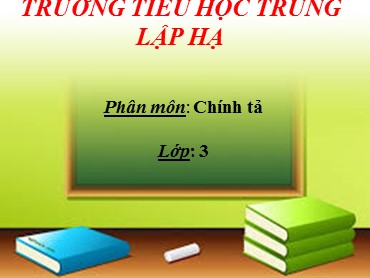 Bài giảng Tiếng Việt Lớp 3 - Chính tả: Hội đua voi ở Tây Nguyên - Năm học 2019-2020 - Trường Tiểu học Trung Lập Hạ