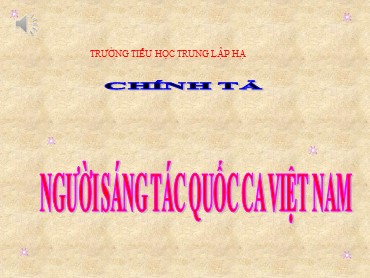 Bài giảng Tiếng Việt Lớp 3 - Chính tả: Người sáng tác quốc ca Việt Nam - Trường Tiểu học Trung Lập Hạ