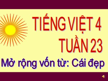 Bài giảng Tiếng Việt Lớp 4 - Bài: Mở rộng vốn từ: Cái đẹp