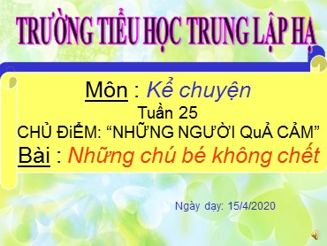 Bài giảng Tiếng Việt Lớp 4 - Kể chuyện: Những chú bé không chết - Năm học 2019-2020 - Trường Tiểu học Trung Lập Hạ