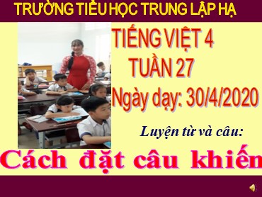 Bài giảng Tiếng Việt Lớp 4 - Luyện từ và câu: Cách đặt câu khiến - Năm học 2019-2020 - Trường Tiểu học Trung Lập Hạ