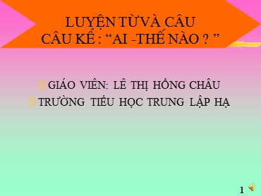 Bài giảng Tiếng Việt Lớp 4 - Luyện từ và câu: Câu kể Ai-Thế nào? - Năm học 2019-2020 - Trường Tiểu học Trung Lập Hạ