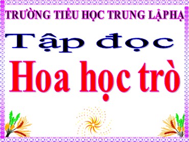 Bài giảng Tiếng Việt Lớp 4 - Tập đọc: Hoa học trò - Năm học 2019-2020 - Trường Tiểu học Trung Lập Hạ