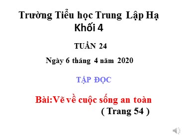 Bài giảng Tiếng Việt Lớp 4 - Tập đọc: Vẽ về cuộc sống an toàn - Năm học 2019-2020 - Trường Tiểu học Trung Lập Hạ