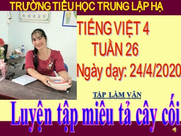 Bài giảng Tiếng Việt Lớp 4 - Tập làm văn: Luyện tập miêu tả cây cối - Năm học 2019-2020 - Trường Tiểu học Trung Lập Hạ