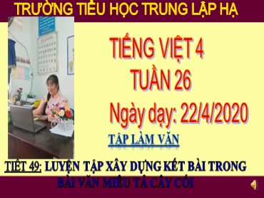 Bài giảng Tiếng Việt Lớp 4 - Tập làm văn: Luyện tập xây dựng kết bài trong bài văn miêu tả cây cối - Năm học 2019-2020 - Trường Tiểu học Trung Lập Hạ