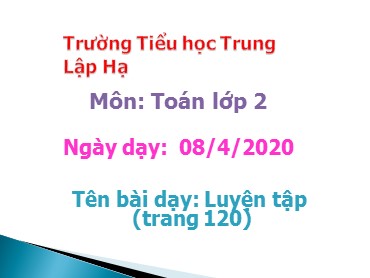 Bài giảng Toán Lớp 2 - Bài: Luyện tập (Trang 120) - Năm học 2019-2020 - Trường Tiểu học Trung Lập Hạ