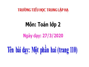 Bài giảng Toán Lớp 2 - Bài: Một phần hai - Năm học 2019-2020 - Trường Tiểu học Trung Lập Hạ