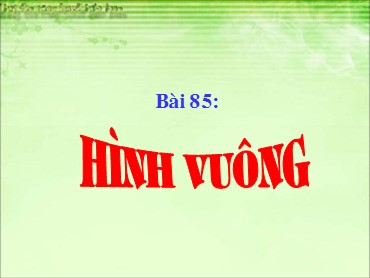 Bài giảng Toán Lớp 3 - Bài 85: Hình vuông - Nguyễn Thị Thu Hiền