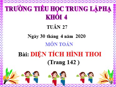 Bài giảng Toán Lớp 4 - Bài: Diện tích hình thoi - Năm học 2019-2020 - Trường Tiểu học Trung Lập Hạ