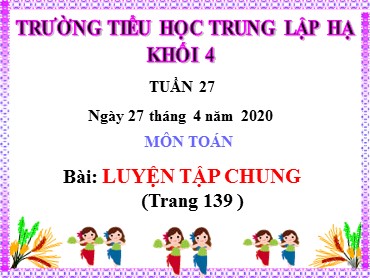 Bài giảng Toán Lớp 4 - Bài: Luyện tập chung (Trang 139) - Năm học 2019-2020 - Trường Tiểu học Trung Lập Hạ