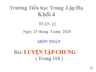 Bài giảng Toán Lớp 4 - Bài: Luyện tập (Trang 118) - Năm học 2019-2020 - Trường Tiểu học Trung Lập Hạ