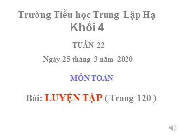 Bài giảng Toán Lớp 4 - Bài: Luyện tập (Trang 120) - Năm học 2019-2020 - Trường Tiểu học Trung Lập Hạ