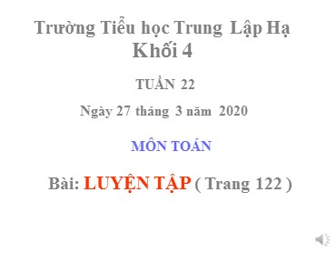 Bài giảng Toán Lớp 4 - Bài: Luyện tập (Trang 122) - Năm học 2019-2020 - Trường Tiểu học Trung Lập Hạ