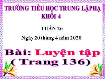 Bài giảng Toán Lớp 4 - Bài: Luyện tập (Trang 136) - Năm học 2019-2020 - Trường Tiểu học Trung Lập Hạ