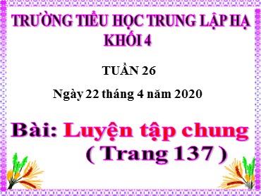 Bài giảng Toán Lớp 4 - Bài: Luyện tập (Trang 137) - Năm học 2019-2020 - Trường Tiểu học Trung Lập Hạ