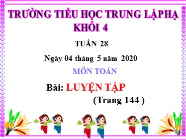 Bài giảng Toán Lớp 4 - Bài: Luyện tập (Trang 144) - Năm học 2019-2020 - Trường Tiểu học Trung Lập Hạ