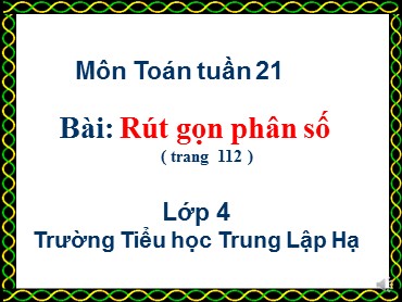 Bài giảng Toán Lớp 4 - Bài: Rút gọn phân số - Năm học 2019-2020 - Trường Tiểu học Trung Lập Hạ